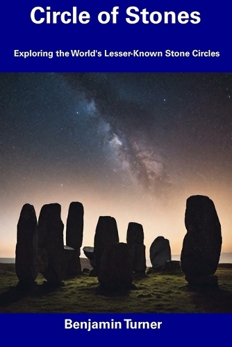 Circle of Stones: Exploring the World's Lesser-Known Stone Circles