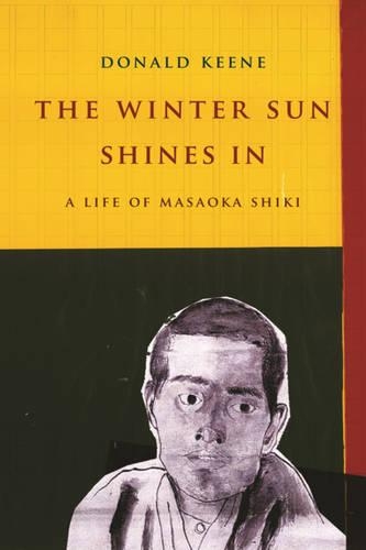 The Winter Sun Shines In: A Life of Masaoka Shiki(Asia Perspectives: History, Society, and Culture)