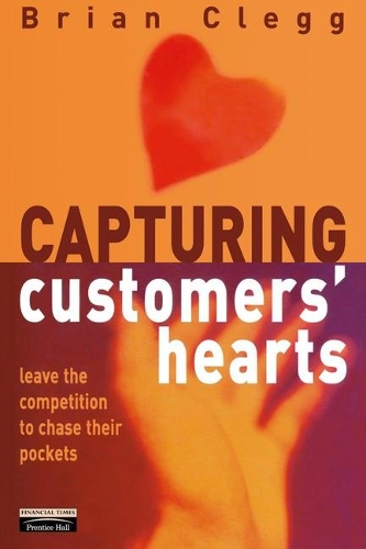 Capturing Customers Hearts: getting your customers to love your products and your company(Financial Times Series)