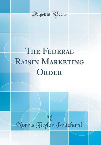 The Federal Raisin Marketing Order (Classic Reprint)