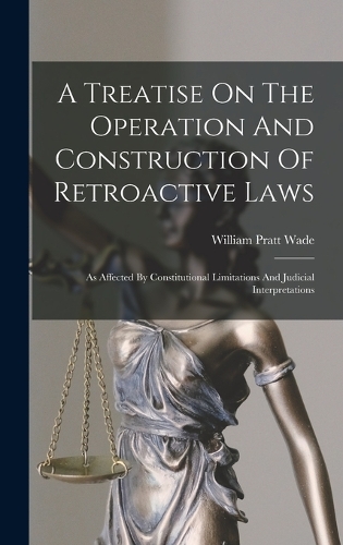 A Treatise On The Operation And Construction Of Retroactive Laws
