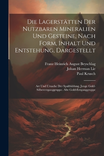 Die Lagerstätten Der Nutzbaren Mineralien Und Gesteine, Nach Form, Inhalt Und Entstehung, Dargestellt