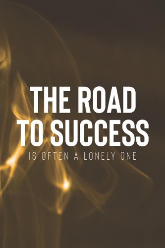 The Road To Success Is Often A Lonely One