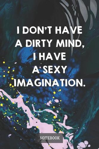 I Don't Have A Dirty Mind, I Have A Sexy Imagination