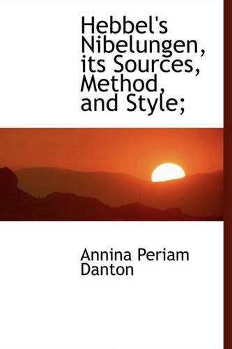 Hebbel's Nibelungen, Its Sources, Method, and Style;