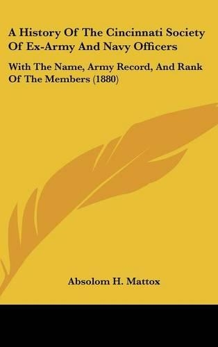 A History Of The Cincinnati Society Of Ex-Army And Navy Officers: With The Name, Army Record, And Rank Of The Members (1880)(English)