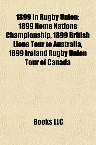 1899 in Rugby Union: 1899 Home Nations Championship, 1899 British Lions Tour to Australia, 1899 Ireland Rugby Union Tour of Canada(English)