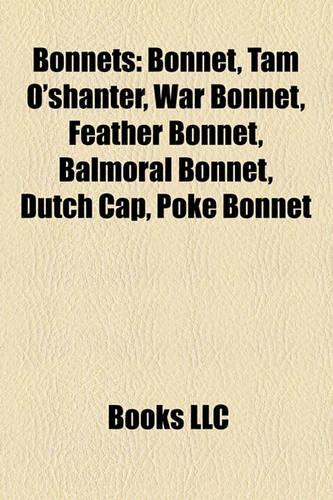 Bonnets: Bonnet, Tam O'Shanter, War Bonnet, Feather Bonnet, Balmoral Bonnet, Dutch Cap, Poke Bonnet(English)