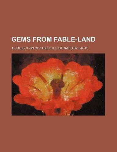 Gems from Fable-Land; A Collection of Fables Illustrated by Facts