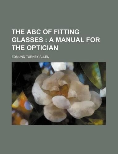 The ABC of Fitting Glasses; A Manual for the Optician
