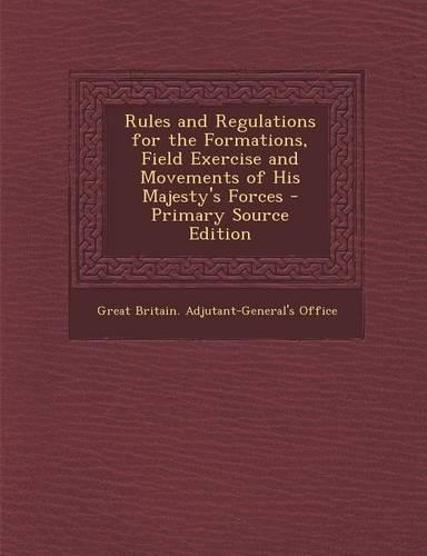 Rules and Regulations for the Formations, Field Exercise and Movements of His Majesty's Forces