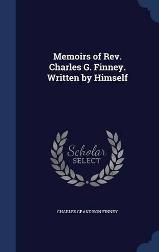 Memoirs of Rev. Charles G. Finney. Written by Himself
