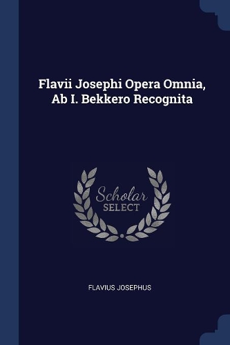 Flavii Josephi Opera Omnia, Ab I. Bekkero Recognita