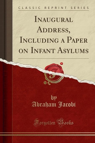 Inaugural Address, Including a Paper on Infant Asylums (Classic Reprint)