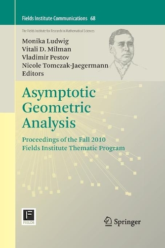 Asymptotic Geometric Analysis: Proceedings of the Fall 2010 Fields Institute Thematic Program(68 Fields Institute Communications)