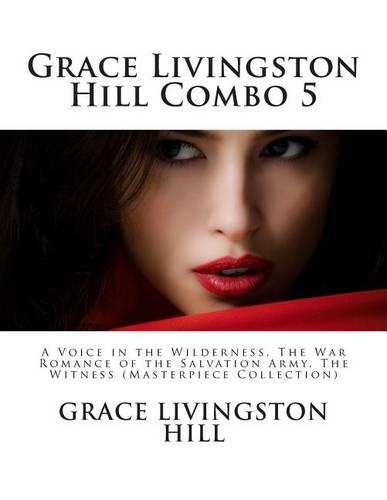 Grace Livingston Hill Combo 5: A Voice in the Wilderness, the War Romance of the Salvation Army, the Witness (Masterpiece Collection)(Grace Livingston Hill Masterpiece Collection)