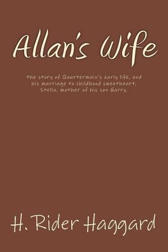 Allan's Wife: The Story of Quartermain's Early Life, and His Marriage to Childhood Sweetheart, Stella, Mother of His Son Harry.