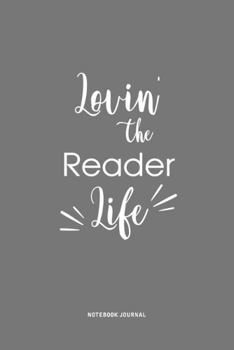 Lovin The Reader Life: A 6 x 9 Inch Journal Diary Notebook With A Bold Text Font Slogan On A Matte Cover and 120 Blank Lined Pages