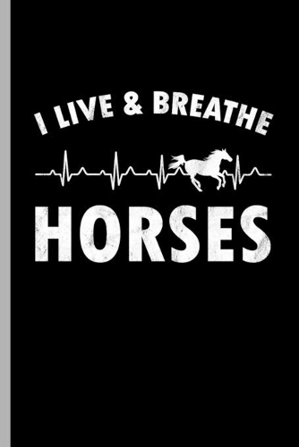 I live & Breathe Horses: For Animal Lovers Cowboy Cute Horse Designs Animal Composition Book Smiley Sayings Funny Vet Tech Veterinarian Animal Rescue Sarcastic For Kids Vete