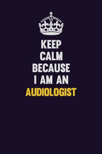 Keep Calm Because I Am An Audiologist