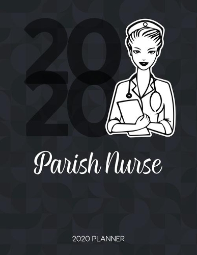 Parish Nurse 2020 Planner: Dated Weekly Planner With To Do Notes & Inspirational Quotes(84 Motivational Nursing Calendar Planners)