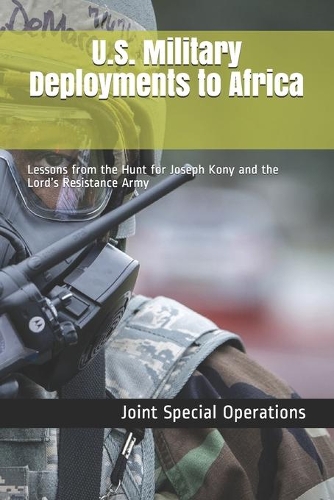 U.S. Military Deployments to Africa: Lessons from the Hunt for Joseph Kony and the Lord's Resistance Army