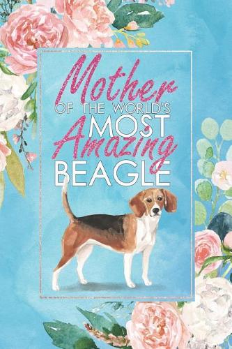 Mother of the World's Most Amazing Beagle: A Beagle Lover's 12 Month / 52 Week Dateless Planner with Inspirational Quotes ( Floral, Cool Blue, Watercolor ) Perfect for Christmas, Birthday, Ev