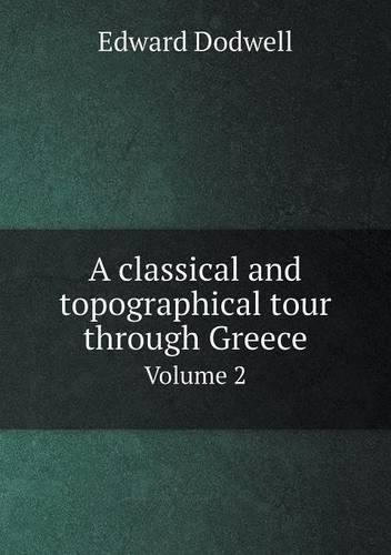 A classical and topographical tour through Greece Volume 2: (English)