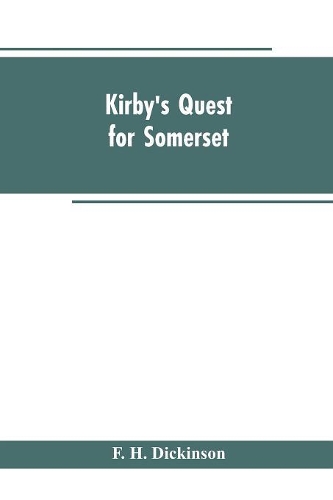 Kirby's quest for Somerset. Nomina villarum for Somerset, of 16th of Edward the 3rd. Exchequer lay subsidies 169/5 which is a tax roll for Somerset of the first year of Edward the 3rd. County rate of 1742. Hundreds and parishes, &c., of Somerset, a