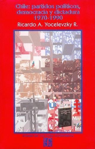 Chile, Partidos Politicos, Democracia y Dictadura 1970-1990: (Seccion de Obras de Sociologia)