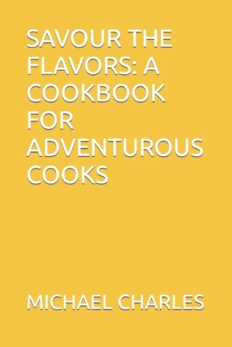 Savour the Flavors: A Cookbook for Adventurous Cooks