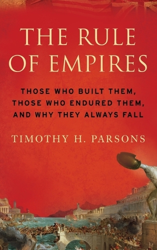 The Rule of Empires: Those Who Built Them, Those Who Endured Them, and Why They Always Fall(English)