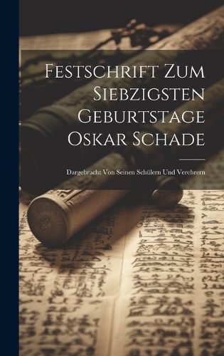 Festschrift Zum Siebzigsten Geburtstage Oskar Schade