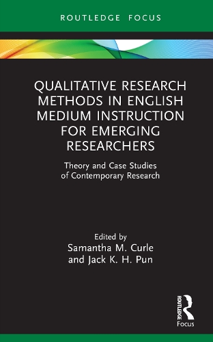 Qualitative Research Methods in English Medium Instruction for Emerging Researchers: Theory and Case Studies of Contemporary Research(Qualitative and Visual Methodologies in Educational Research)