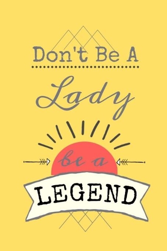 Don't Be A Lady be a LEGEND: Dot Grid Journal, 110 Pages, on Yellow matte cover, dotted notebook, bullet journaling, lettering, field notes, Journal for teen women girls grandmo