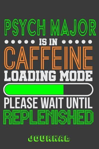 Psych Major Is in Caffeine Loading Mode Please Wait Until Replenished Journal