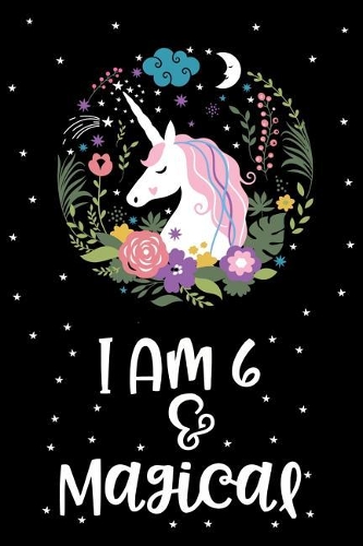 I Am 6 & Magical: Cute Happy Birthday 6 Years Old Unicorn Journal Notebook for Kids, Birthday Unicorn Journal for Girls, Writing Pages 6 Year Old Birthday Gift for Gi