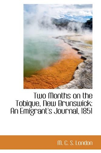 Two Months on the Tobique, New Brunswick: An Emigrant's Journal, 1851(English)