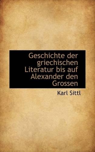 Geschichte Der Griechischen Literatur Bis Auf Alexander Den Grossen
