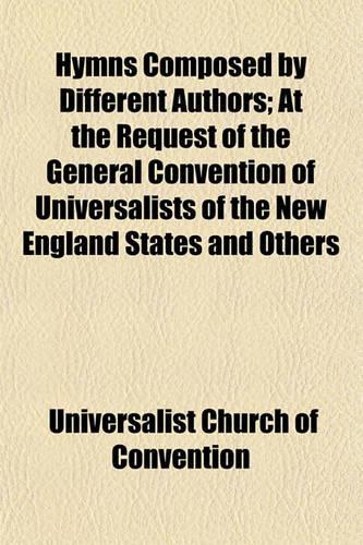 Hymns Composed by Different Authors; At the Request of the General Convention of Universalists of the New England States and Others