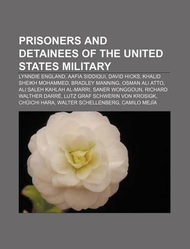 Prisoners and Detainees of the United States Military: Lynndie England, Aafia Siddiqui, David Hicks, Khalid Sheikh Mohammed, Bradley Manning(English)