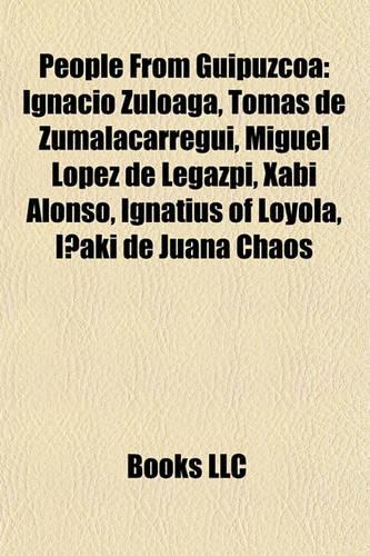 People from Guipuzcoa: Ignacio Zuloaga, Tomas de Zumalacarregui, Miguel Lopez de Legazpi, Xabi Alonso, Ignatius of Loyola, Inaki de Juana Chaos(English)
