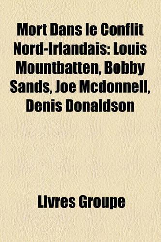 Mort Dans Le Conflit Nord-Irlandais: Louis Mountbatten, Bobby Sands, Joe McDonnell, Denis Donaldson(French)