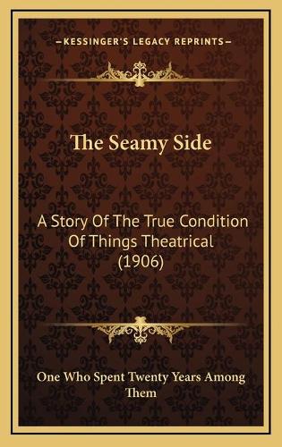 The Seamy Side: A Story Of The True Condition Of Things Theatrical (1906)