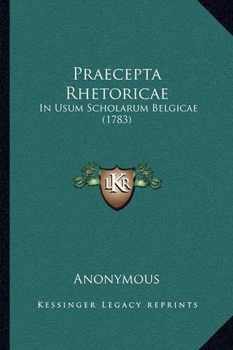 Praecepta Rhetoricae: In Usum Scholarum Belgicae (1783)(Latin)