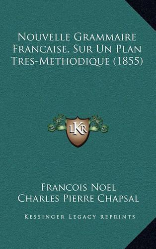 Nouvelle Grammaire Francaise, Sur Un Plan Tres-Methodique (1855)