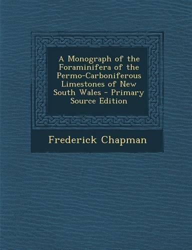 A Monograph of the Foraminifera of the Permo-Carboniferous Limestones of New South Wales