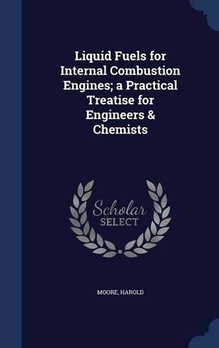 Liquid Fuels for Internal Combustion Engines; a Practical Treatise for Engineers & Chemists