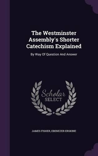 The Westminster Assembly's Shorter Catechism Explained