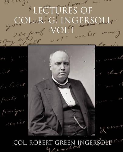 Lectures of Col R G Ingersoll Vol I